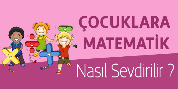 Çocuklara Matematik Nasıl Sevdirilir